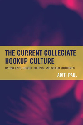 The Current Collegiate Hookup Culture: Dating Apps, Hookup Scripts, And Sexual Outcomes