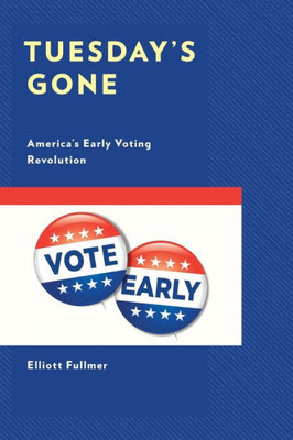 Tuesday's Gone: AmericaS Early Voting Revolution (Voting, Elections, And The Political Process)