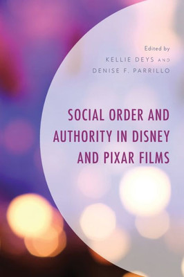 Social Order And Authority In Disney And Pixar Films (Studies In Disney And Culture)