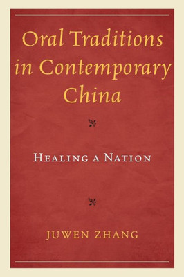 Oral Traditions In Contemporary China: Healing A Nation (Studies In Folklore And Ethnology: Traditions, Practices, And Identities)