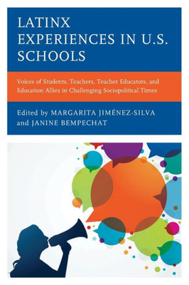 Latinx Experiences In U.S. Schools: Voices Of Students, Teachers, Teacher Educators, And Education Allies In Challenging Sociopolitical Times (Race And Education In The Twenty-First Century)