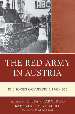 The Red Army In Austria: The Soviet Occupation, 19451955 (The Harvard Cold War Studies Book Series)