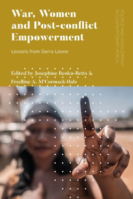 War, Women And Post-Conflict Empowerment: Lessons From Sierra Leone (Politics And Development In Contemporary Africa)