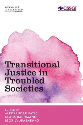 Transitional Justice In Troubled Societies (Studies In Social And Global Justice)
