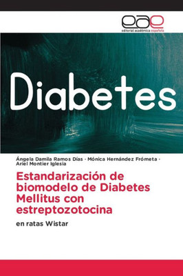 Estandarización De Biomodelo De Diabetes Mellitus Con Estreptozotocina: En Ratas Wistar (Spanish Edition)