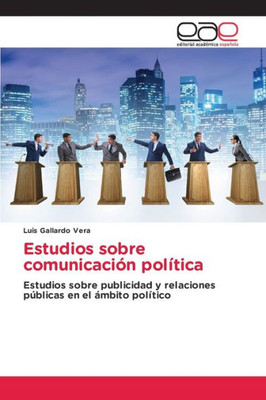 Estudios Sobre Comunicación Política: Estudios Sobre Publicidad Y Relaciones Públicas En El Ámbito Político (Spanish Edition)