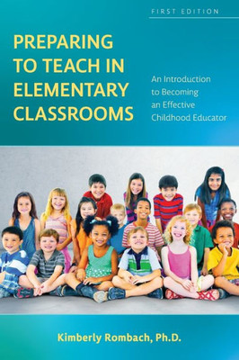 Preparing To Teach In Elementary Classrooms: An Introduction To Becoming An Effective Childhood Educator