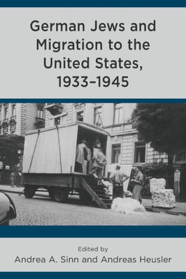 German Jews And Migration To The United States, 19331945 (Lexington Studies In Modern Jewish History, Historiography, And Memory)