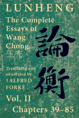 Lunheng ?? The Complete Essays Of Wang Chong ??, Vol. Ii, Chapters 39-85: Translated & Annotated By + Alfred Forke, ... (Quirin Pinyin Updated Editions (Qpue))