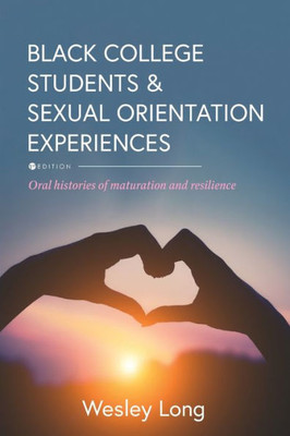 Black College Students And Sexual Orientation Experiences: Oral Histories Of Maturation And Resilience