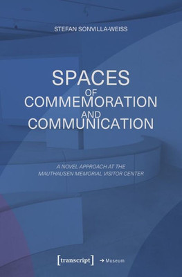 Spaces Of Commemoration And Communication: A Novel Approach At The Mauthausen Memorial Visitor Center (Museum)