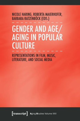 Gender And Age/Aging In Popular Culture: Representations In Film, Music, Literature, And Social Media (Aging Studies)