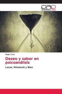 Deseo Y Saber En Psicoanálisis: Lacan, Winnicott Y Bion (Spanish Edition)