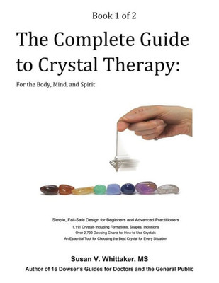 The Complete Guide To Crystal Therapy: For The Body, Mind, And Spirit - Book 1