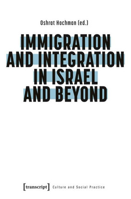 Immigration And Integration In Israel And Beyond (Culture And Social Practice)