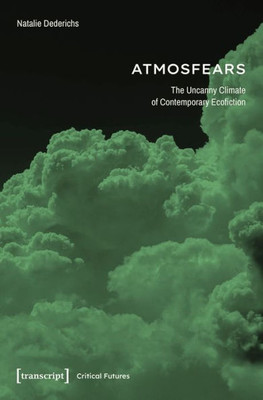 Atmosfears: The Uncanny Climate Of Contemporary Ecofiction: The Uncanny Climate Of Contemporary Ecofiction (Contemporary Literature)