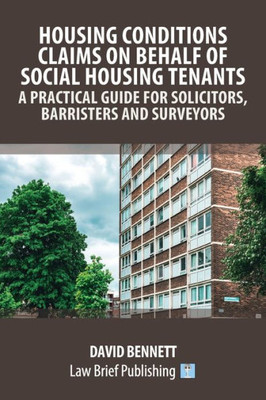 Housing Conditions Claims On Behalf Of Social Housing Tenants  A Practical Guide For Solicitors, Barristers And Surveyors