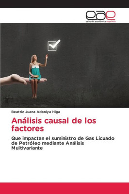 Análisis Causal De Los Factores: Que Impactan El Suministro De Gas Licuado De Petróleo Mediante Análisis Multivariante (Spanish Edition)