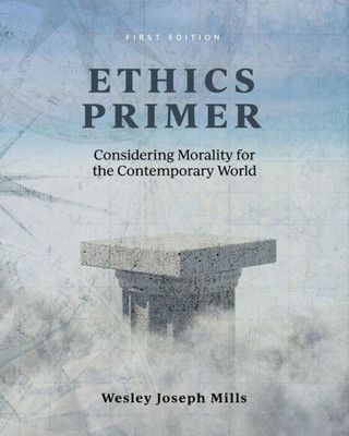 Ethics Primer: Considering Morality For The Contemporary World