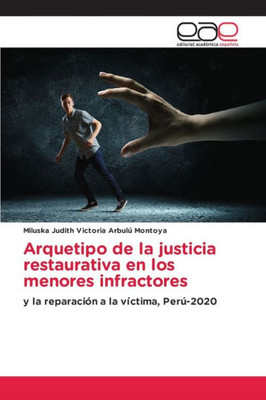 Arquetipo De La Justicia Restaurativa En Los Menores Infractores: Y La Reparación A La Víctima, Perú-2020 (Spanish Edition)