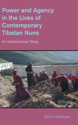 Power And Agency In The Lives Of Contemporary Tibetan Nuns: An Intersectional Study (Study Of Religion In A Global Context)