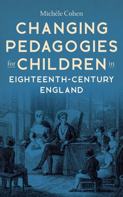 Changing Pedagogies For Children In Eighteenth-Century England (Studies In The Eighteenth Century, 12)