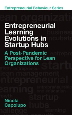 Entrepreneurial Learning Evolutions In Startup Hubs: A Post-Pandemic Perspective For Lean Organizations (Entrepreneurial Behaviour)