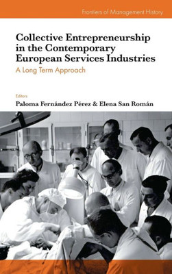 Collective Entrepreneurship In The Contemporary European Services Industries: A Long Term Approach (Frontiers Of Management History)