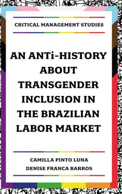 An Anti-History About Transgender Inclusion In The Brazilian Labor Market (Critical Management Studies)