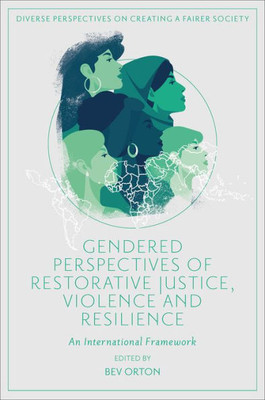 Gendered Perspectives Of Restorative Justice, Violence And Resilience: An International Framework (Diverse Perspectives On Creating A Fairer Society)