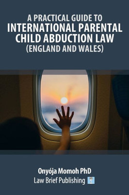 A Practical Guide To International Parental Child Abduction Law (England And Wales)