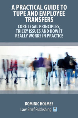 A Practical Guide To Tupe And Employee Transfers  Core Legal Principles, Tricky Issues And How It Really Works In Practice