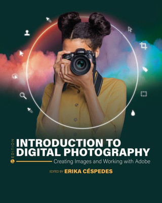 Introduction To Digital Photography: Creating Images And Working With Adobe