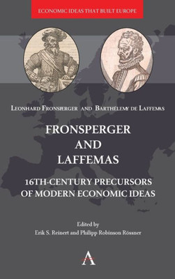 Fronsperger And Laffemas: 16Th-Century Precursors Of Modern Economic Ideas (Economic Ideas That Built Europe, 1)