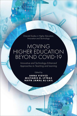 Moving Higher Education Beyond Covid-19: Innovative And Technology-Enhanced Approaches To Teaching And Learning (Emerald Studies In Higher Education, Innovation And Technology)
