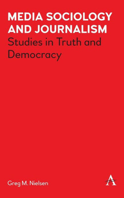 Media Sociology And Journalism: Studies In Truth And Democracy (Key Issues In Modern Sociology)