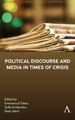 Political Discourse And Media In Times Of Crisis (Anthem Global Media And Communication Studies)