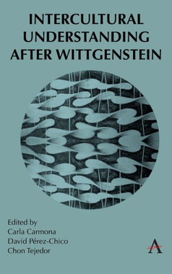 Intercultural Understanding After Wittgenstein (Anthem Studies In Wittgenstein)