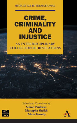 Crime, Criminality And Injustice: An Interdisciplinary Collection Of Revelations ((In)Justice International)