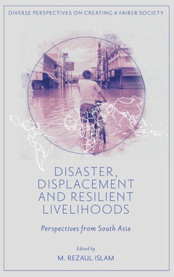 Disaster, Displacement And Resilient Livelihoods: Perspectives From South Asia (Diverse Perspectives On Creating A Fairer Society)