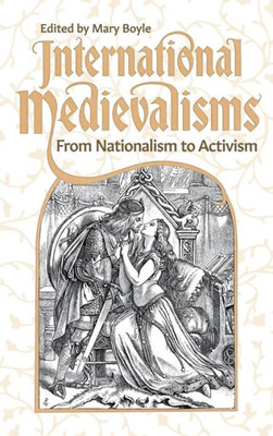 International Medievalisms: From Nationalism To Activism (Medievalism, 22)
