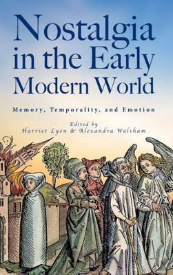 Nostalgia In The Early Modern World: Memory, Temporality, And Emotion