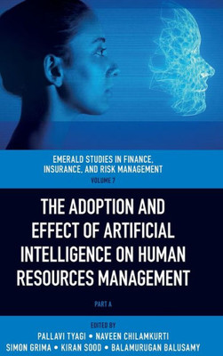 The Adoption And Effect Of Artificial Intelligence On Human Resources Management (Emerald Studies In Finance, Insurance, And Risk Management, 7, Part A)