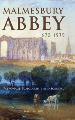 Malmesbury Abbey 670-1539: Patronage, Scholarship And Scandal