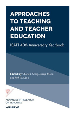 Approaches To Teaching And Teacher Education: Isatt 40Th Anniversary Yearbook (Advances In Research On Teaching, 43)