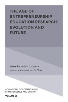 The Age Of Entrepreneurship Education Research: Evolution And Future (Advances In Entrepreneurship, Firm Emergence And Growth, 23)