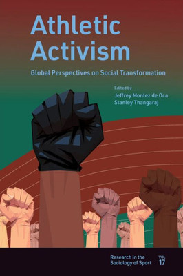 Athletic Activism: Global Perspectives On Social Transformation (Research In The Sociology Of Sport, 17)