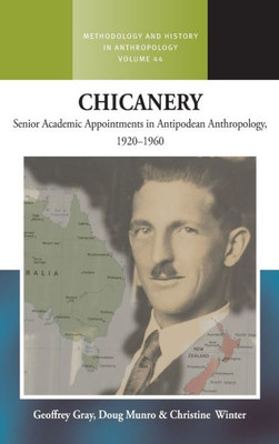 Chicanery: Senior Academic Appointments In Antipodean Anthropology, 19201960 (Methodology & History In Anthropology, 44)