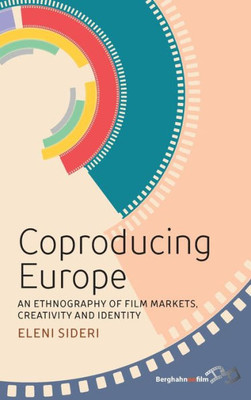 Coproducing Europe: An Ethnography Of Film Markets, Creativity And Identity