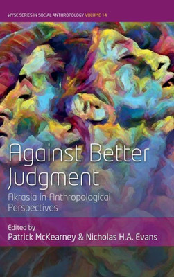 Against Better Judgment: Akrasia In Anthropological Perspectives (Wyse Series In Social Anthropology, 14)
